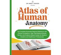 ATLAS OF HUMAN ANATOMY: The Complete Illustrated Regional Reference with Clinical Correlations, High-Yield Medical Boards Review, and Evidence-Based ... Medical Students and Healthcare Professionals