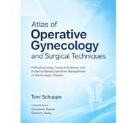 Atlas of Operative Gynecology and Surgical Techniques: Pathophysiology, Surgical Anatomy, and Evidence-Based Operative Management of Gynecologic Disease