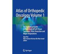 Atlas of Orthopedic Oncology Volume 1: An Anatomical Guide to Resections of Soft Tissue Sarcomas, Pelvic Resection and Major Amputations