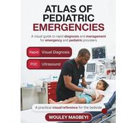 ATLAS OF PEDIATRIC EMERGENCY MEDICINE: A Visual Guide to Rapid Diagnosis and Management for Emergency and Pediatric Providers