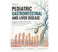 Atlas of Pediatric Gastrointestinal and Liver Disease: Endoscopy, Histology, and Imaging with 500 Board Review Questions and Answers for Pediatric Gastroenterology and Hepatology Fellows
