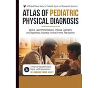 Atlas of Pediatric Physical Diagnosis: A Clinical Visual Guide to Pediatric Signs, Skin of Color Presentations, Tropical Disorders, and Diagnostic Accuracy Across Diverse Populations