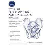 Atlas of Pelvic Anatomy and Gynecologic Surgery: An Integrated Guide to Female Pelvic Anatomy, Operative Techniques, and Contemporary Gynecologic Surgery