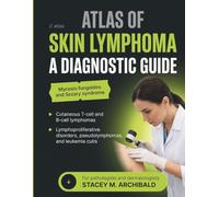 ATLAS OF SKIN LYMPHOMA: A Diagnostic Guide to Mycosis Fungoides, Sezary Syndrome, Cutaneous T-Cell and B-Cell Lymphomas, Lymphoproliferative Disorders, Pseudolymphomas, and Leukemia Cutis