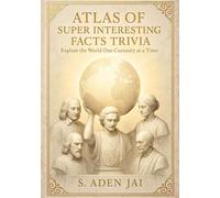 ATLAS OF SUPER INTERESTING FACTS TRIVIA: Explore the World One Curiosity at a Time (Challenging Trivia for Smart Kids)