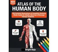 ATLAS OF THE HUMAN BODY: 100 Detailed Illustrations & Complete Anatomy Study Guide for Adults, Nursing & Massage Therapy Students
