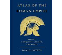 Atlas of the Roman Empire: Battles, Conquests, Legions, and Rulers
