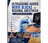 ATLAS OF ULTRASOUND-GUIDED NERVE BLOCKS AND REGIONAL ANESTHESIA: An Illustrated Visual Guide and Step-by-Step Clinical Reference to Ultrasound ... and Procedural Safety for Anesthesiologists