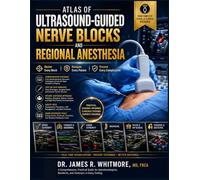 Atlas of ultrasound-guided Nerve blocks and regional anesthesia: Master Every Block, Navigate Every Patient, Prevent Every Complication