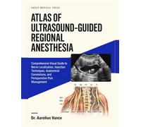Atlas of Ultrasound Guided Regional Anesthesia: Comprehensive Visual Guide to Nerve Localization, Injection Techniques, Anatomical Correlations, and Perioperative Pain Management.