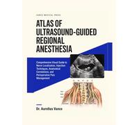 Atlas of Ultrasound Guided Regional Anesthesia: Comprehensive Visual Guide to Nerve Localization, Injection Techniques, Anatomical Correlations, and Perioperative Pain Management.