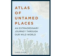 Atlas of Untamed Places: An extraordinary journey through our wild world (Atlases) [Idioma Inglés]