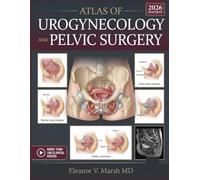 Atlas of Urogynecology and Pelvic Surgery: A Visual Guide to Pelvic Floor Anatomy, Prolapse Repair, Incontinence Procedures, Fistula Correction, and Reconstructive Techniques for Gynecologists
