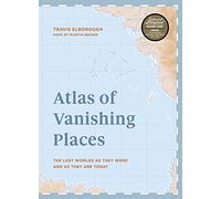Atlas of Vanishing Places: The lost worlds as they were and as they are today [Idioma Inglés]