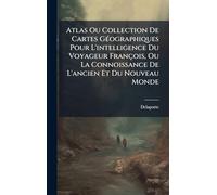 Atlas Ou Collection De Cartes GÃ(c)ographiques Pour L'intelligence Du Voyageur François, Ou La Connoissance De L'ancien Et Du Nouveau Monde