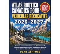 Atlas routier canadien pour véhicules récréatifs 2026-2027: Cartes en gros caractères faciles à lire, itinéraires pour VR, répertoire des terrains de ... (Ashford Complete Route Atlas Collection)