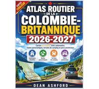Atlas routier de la Colombie-Britannique 2026-2027: Cartes en couleur avec autoroutes, routes panoramiques, terrains de camping et parcs provinciaux (Ashford Complete Route Atlas Collection)