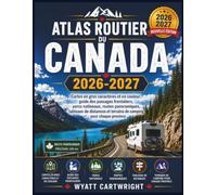 Atlas routier du Canada 2026-2027: Cartes en gros caractères et en couleur, guide des passages frontaliers, parcs nationaux, routes panoramiques, ... province (The Complete Road Atlas Collection)
