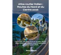 Atlas routier italien : Routes du Nord et du Centre 2026: Lacs cachés, cols alpins, routes de vignobles, détours côtiers et paysages culturels vivants le long des plus beaux axes routiers d'Italie