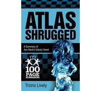 Atlas Shrugged: 100 Page Summary of Ayn Rand's Classic Novel