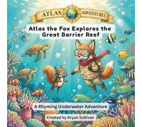 Atlas the Fox Explores the Great Barrier Reef: A Rhyming Underwater Adventure (Atlas Adventures)