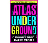 Atlas Underground : A YA Esports Cyber Thriller: A Teen Hacker's High-Stakes Battle Against Smart City Blackouts