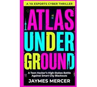 Atlas Underground : A YA Esports Cyber Thriller: A Teen Hacker's High-Stakes Battle Against Smart City Blackouts