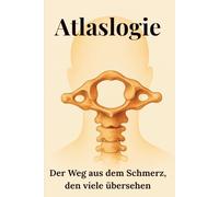 Atlaslogie - Der Weg aus dem Schmerz, den viele übersehen