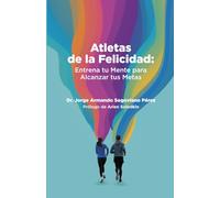 Atletas de la Felicidad: Entrena tu Mente para Alcanzar tus Metas