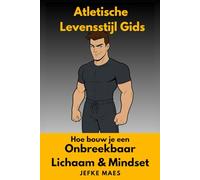 Atletische Levensstijl Gids: Hoe bouw je een onbreekbaar lichaam & mindset