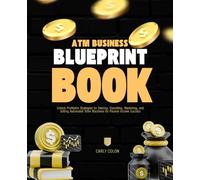 ATM Business Blueprint Book: Unlock Profitable Strategies for Owning, Operating, Marketing, and Selling Automated Teller Machines for Passive Income Success