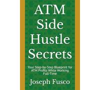 ATM Side Hustle Secrets: Your Step-by-Step Blueprint for ATM Profits While Working Full-Time