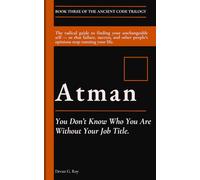 Atman (आत्मन्): You Don’t Know Who You Are Without Your Job Title.: The radical guide to finding your unchangeable self - so that failure, success, ... running your life. (THE ANCIENT CODE TRILOGY)
