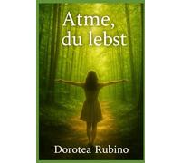 Atme, du lebst: Eine Reise aus der Dunkelheit zur Selbstliebe