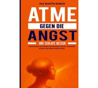 Atme gegen die Angst und schlafe besser: Praktischer Leitfaden für weniger Stress, besseren Schlaf und mehr innere Ruhe