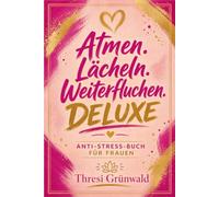 Atmen. Lächeln. Weiterfluchen DELUXE - Das humorvoll ehrliche Anti-Stress-Buch gegen den Alltagswahnsinn - Geschenk für alle Frauen, die manchmal kurz ... und sich selbst nicht verlieren wollen.
