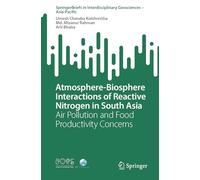 Atmosphere-Biosphere Interactions of Reactive Nitrogen in South Asia: Air Pollution and Food Productivity Concerns (Springer Briefs in Interdisciplinary Geosciences - Asia-Pacific)
