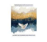 Atmosphere Shifter: 30 Daily Devotions to Shift Your Environment, Break Strongholds, and Carry God’s Presence