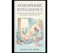 ATMOSPHERIC INTELLIGENCE: Designing Conscious Spaces that Calm the Mind, Ignite Creativity, and Restore the Soul (THE RADIANT ALIGNMENT TRILOGY)