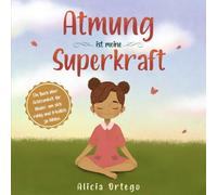 Atmung ist meine Superkraft: Ein Buch über Achtsamkeit für Kinder, um sich ruhig und friedlich zu fühlen (Meine Superkraft-Bücher)