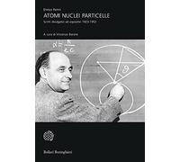 Atomi, nuclei e particelle. Scritti divulgativi ed espositivi 1923-1952 (Universale Bollati Boringhieri)