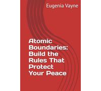 Atomic Boundaries: Build the Rules That Protect Your Peace