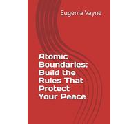 Atomic Boundaries: Build the Rules That Protect Your Peace