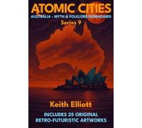 Atomic Cities: Australia Myth & Folklore Reimagined: Book 9 in the Atomic Cities Series (Atomic Cities: An Illustrated Sci-Fi Art Book Series of Short Visual Stories)