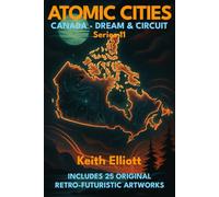 Atomic Cities: Canada - Dream & Circuit: Book 11 of the Atomic Cities Series (Atomic Cities: An Illustrated Sci-Fi Art Book Series of Short Visual Stories)