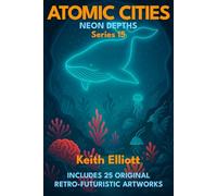 Atomic Cities: Neon Depths: Book 15 in the Atomic Cities Series (Atomic Cities: An Illustrated Sci-Fi Art Book Series of Short Visual Stories)