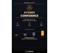 Atomic Confidence: Small Daily Actions That Build Unshakeable Self-Belief