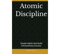 Atomic Discipline: Simple Habits that Build Extraordinary Success