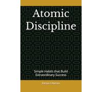 Atomic Discipline: Simple Habits that Build Extraordinary Success