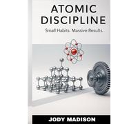 ATOMIC DISCIPLINE: Small Habits. Massive Results